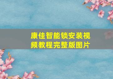 康佳智能锁安装视频教程完整版图片