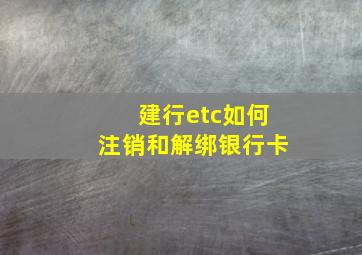 建行etc如何注销和解绑银行卡