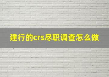 建行的crs尽职调查怎么做