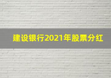 建设银行2021年股票分红