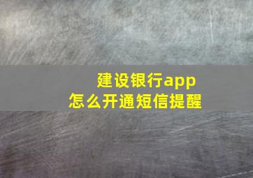 建设银行app怎么开通短信提醒