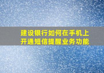 建设银行如何在手机上开通短信提醒业务功能