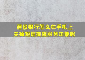 建设银行怎么在手机上关掉短信提醒服务功能呢