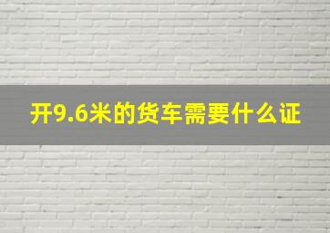 开9.6米的货车需要什么证