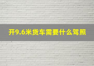 开9.6米货车需要什么驾照