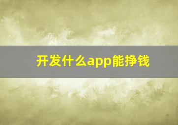 开发什么app能挣钱