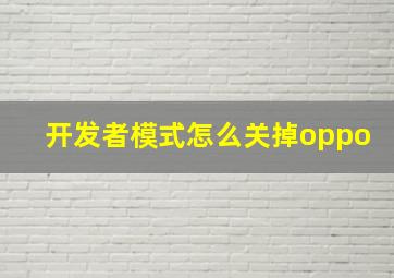 开发者模式怎么关掉oppo