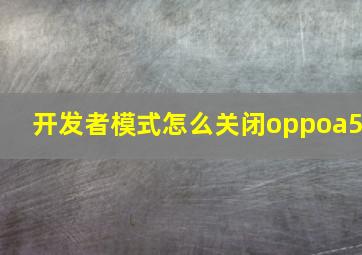 开发者模式怎么关闭oppoa5