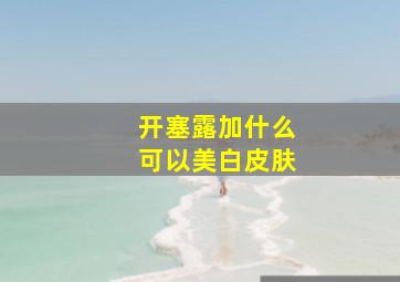 开塞露加什么可以美白皮肤