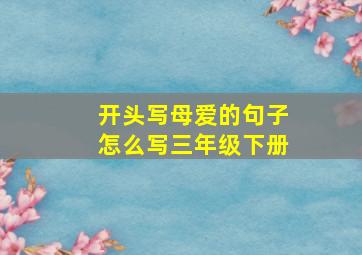 开头写母爱的句子怎么写三年级下册