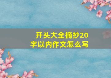 开头大全摘抄20字以内作文怎么写