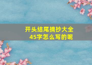 开头结尾摘抄大全45字怎么写的呢