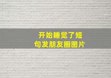 开始睡觉了短句发朋友圈图片