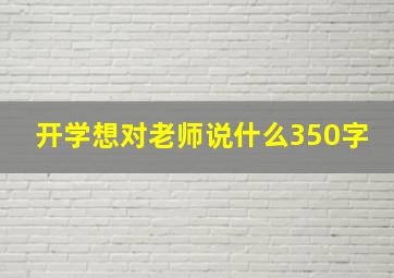 开学想对老师说什么350字