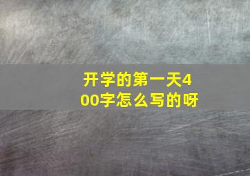 开学的第一天400字怎么写的呀