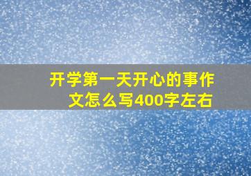 开学第一天开心的事作文怎么写400字左右