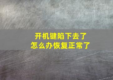 开机键陷下去了怎么办恢复正常了