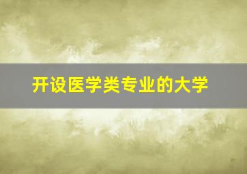 开设医学类专业的大学