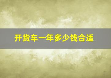 开货车一年多少钱合适