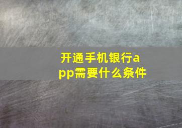 开通手机银行app需要什么条件