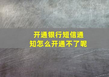 开通银行短信通知怎么开通不了呢