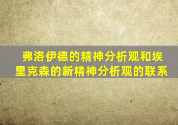 弗洛伊德的精神分析观和埃里克森的新精神分析观的联系