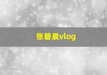 张碧晨vlog