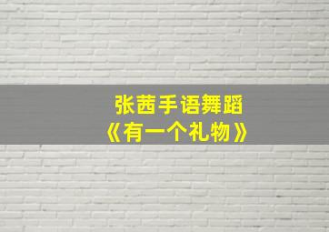 张茜手语舞蹈《有一个礼物》