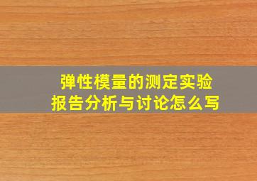 弹性模量的测定实验报告分析与讨论怎么写