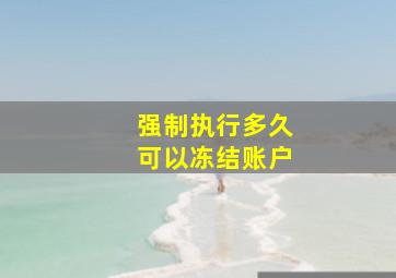 强制执行多久可以冻结账户