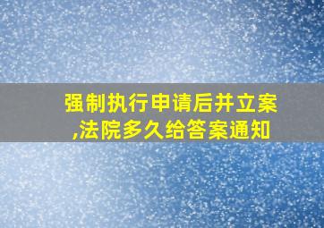 强制执行申请后并立案,法院多久给答案通知