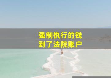 强制执行的钱到了法院账户