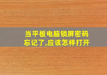 当平板电脑锁屏密码忘记了,应该怎样打开