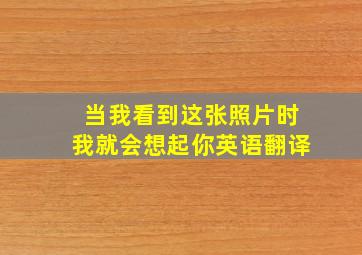 当我看到这张照片时我就会想起你英语翻译