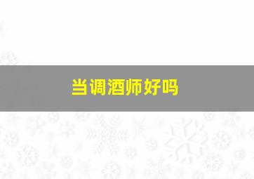 当调酒师好吗