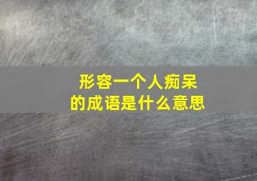 形容一个人痴呆的成语是什么意思