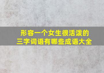 形容一个女生很活泼的三字词语有哪些成语大全