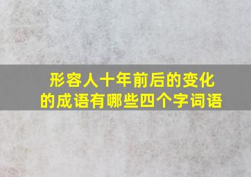 形容人十年前后的变化的成语有哪些四个字词语