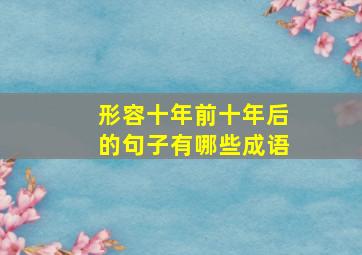 形容十年前十年后的句子有哪些成语