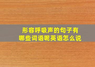 形容呼吸声的句子有哪些词语呢英语怎么说