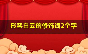 形容白云的修饰词2个字