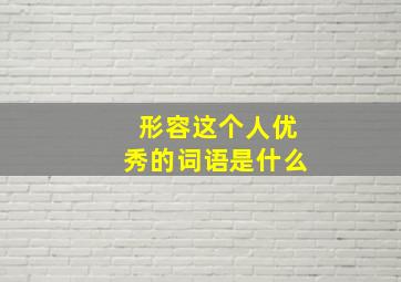 形容这个人优秀的词语是什么