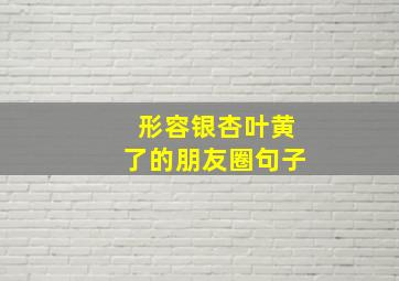 形容银杏叶黄了的朋友圈句子