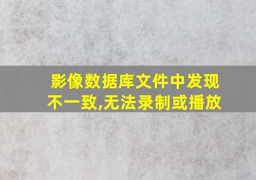 影像数据库文件中发现不一致,无法录制或播放