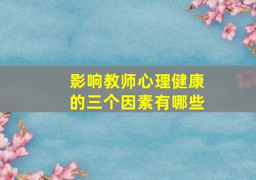 影响教师心理健康的三个因素有哪些