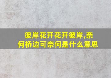 彼岸花开花开彼岸,奈何桥边可奈何是什么意思