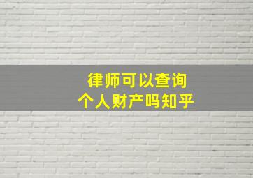 律师可以查询个人财产吗知乎