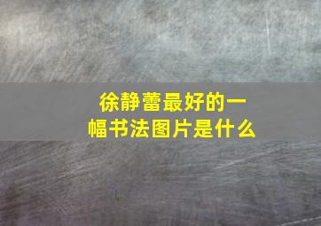 徐静蕾最好的一幅书法图片是什么