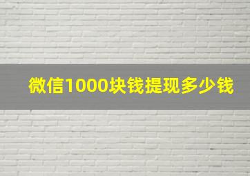 微信1000块钱提现多少钱