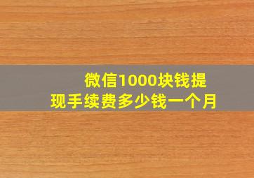 微信1000块钱提现手续费多少钱一个月